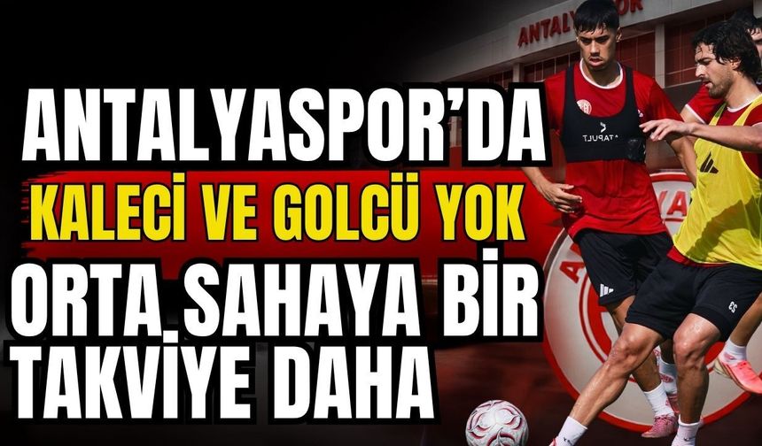 Antalyaspor’da kaleci ve golcü yok! Orta sahaya bir takviye daha