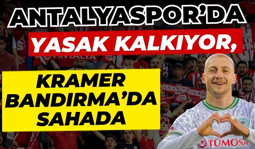 Antalyaspor’da yasak kalkıyor, Kramer Bandırma’da sahada