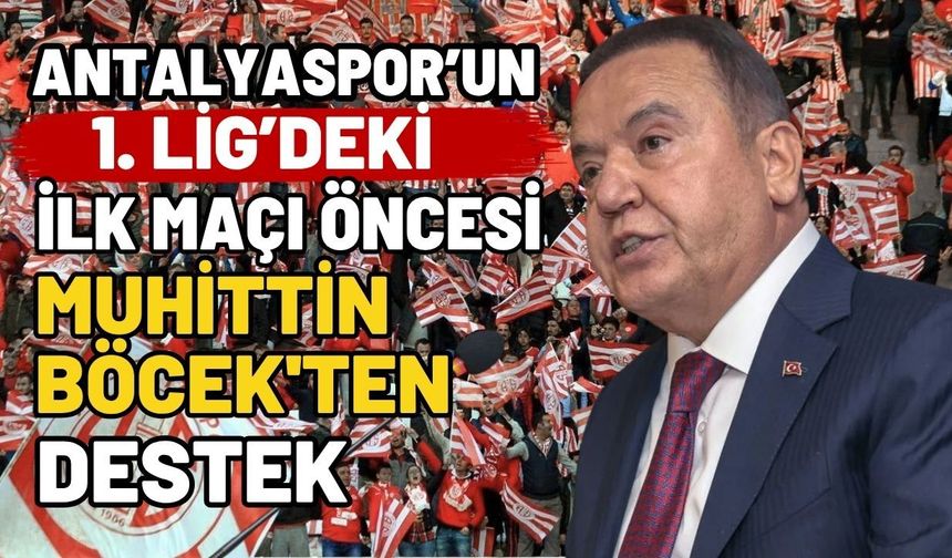 Antalyaspor’un 1. Lig’deki ilk maçı öncesi Muhittin Böcek’ten destek