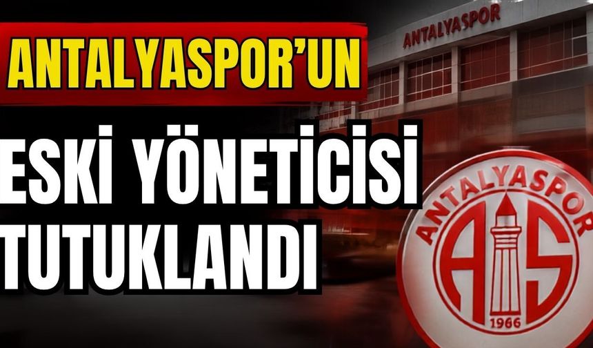 Son dakika! Antalyaspor’un eski yöneticisi tutuklandı