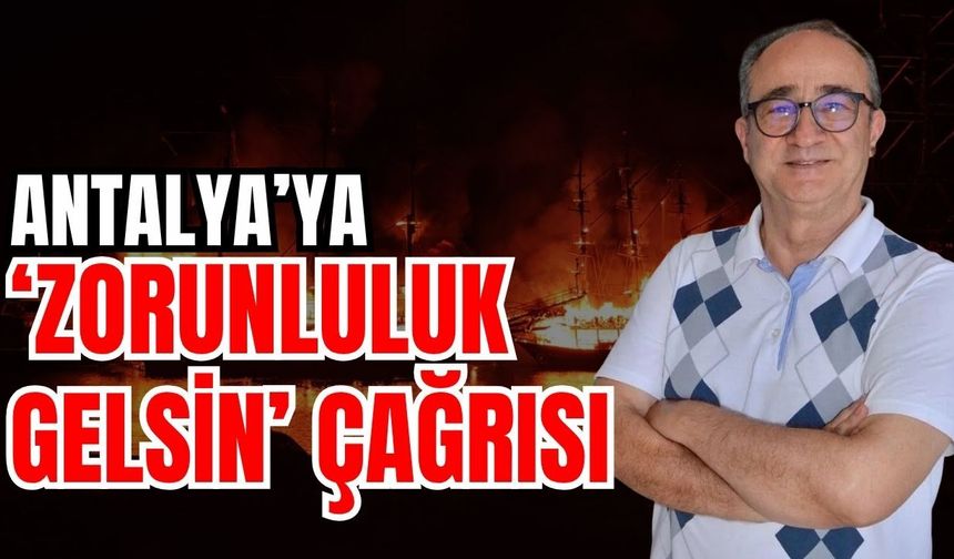 Antalya’ya ‘Zorunluluk gelsin’ çağrısı