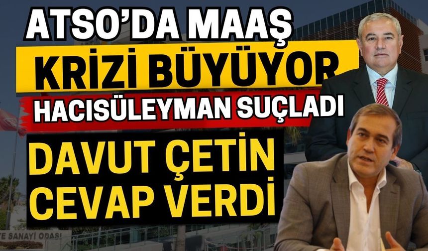 ATSO’da maaş krizi büyüyor! Hacısüleyman suçladı, Davut Çetin cevap verdi