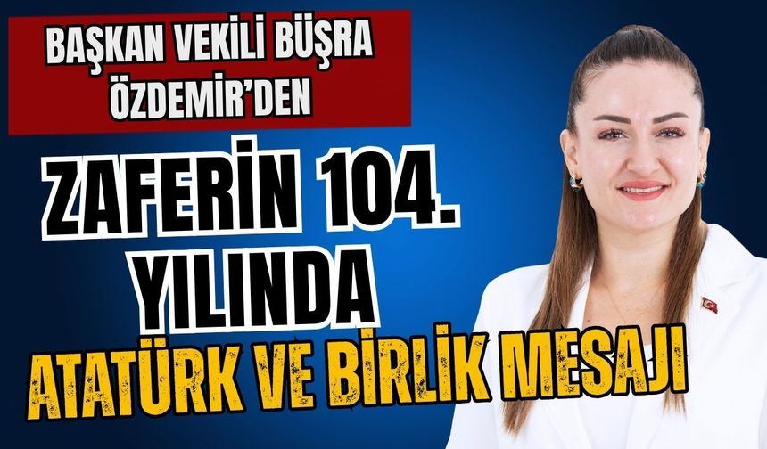 Başkan Vekili Büşra Özdemir’den zaferin 104. Yılında birlik mesajı