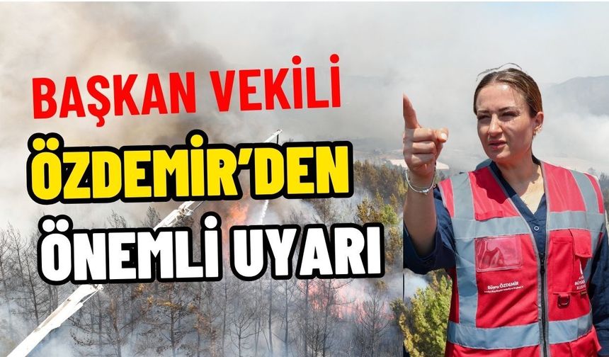 Başkan Vekili Özdemir’den yangın uyarısı!
