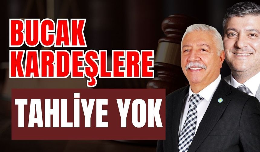 Bucak kardeşlere tahliye yok