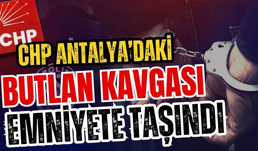 CHP Antalya’daki butlan kavgası emniyete taşındı