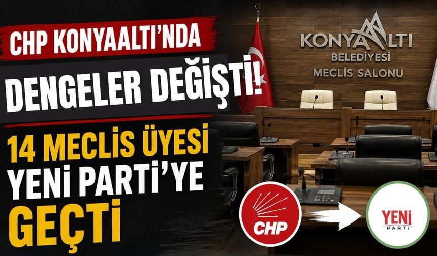 CHP Konyaaltı’nda dengeler değişti! 14 meclis üyesi Yeni Parti’ye geçti