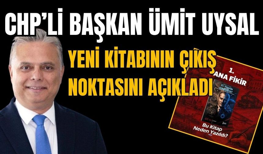 CHP’li Başkan Ümit Uysal yeni kitabının çıkış noktasını açıkladı