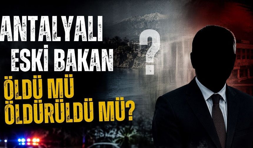 Antalyalı bakan öldü mü öldürüldü mü?