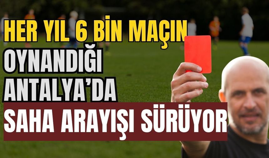 Her yıl 6 bin maçın oynandığı Antalya’da saha arayışı sürüyor