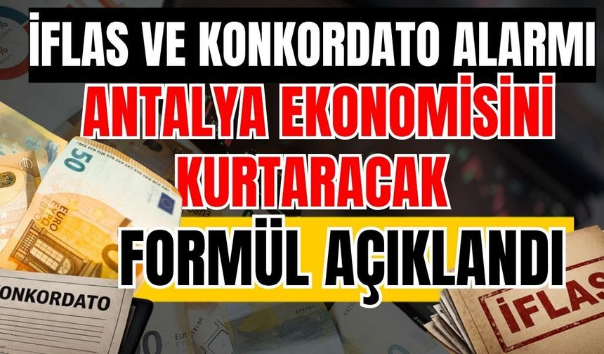 İflas ve konkordato alarmı! Antalya ekonomisini kurtaracak formül açıklandı
