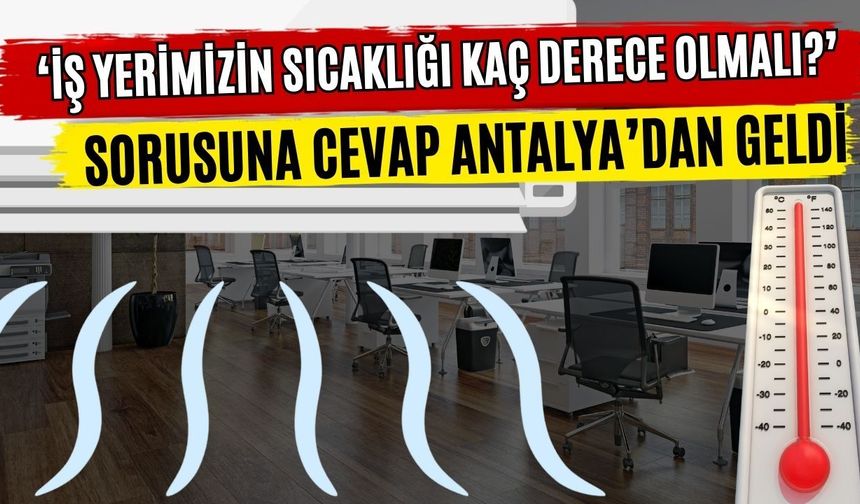 ‘İş yerimizin sıcaklığı kaç derece olmalı?’ sorusuna cevap Antalya’dan geldi