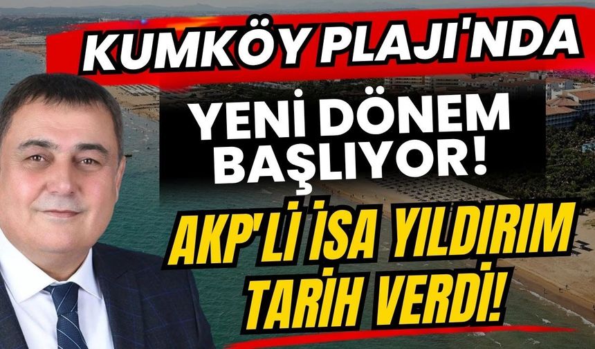 Kumköy Plajı'nda yeni dönem başlıyor! AKP'li İsa Yıldırım tarih verdi!