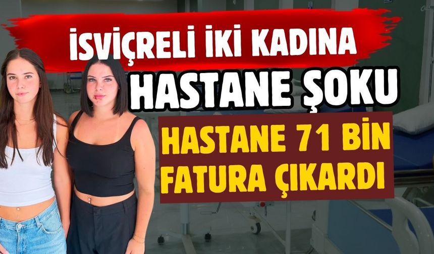 İsviçreli iki kadına hastane şoku! Hastane 71 bin fatura çıkardı