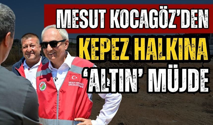 Kepez Belediye Başkanı Mesut Kocagöz’den ‘Altın’ müjde