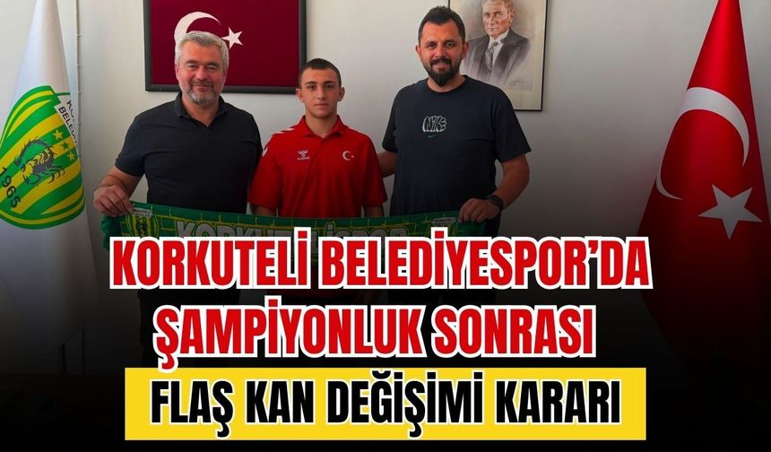 Korkuteli Belediyespor’da şampiyonluk sonrası flaş kan değişimi kararı