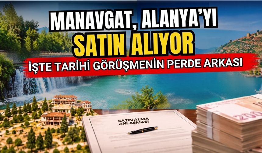 Manavgat, Alanya’yı satın alıyor! İşte tarihi görüşmenin perde arkası