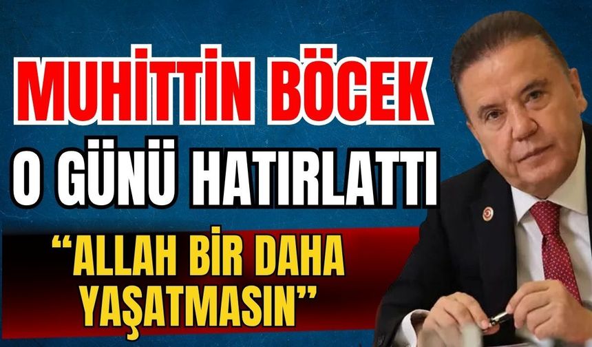 Muhittin Böcek o günü hatırlattı; “Allah bir daha yaşatmasın”