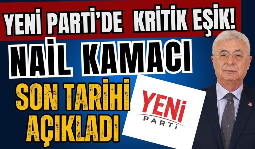 Yeni Parti’de kritik eşik! Nail Kamacı son tarihi açıkladı