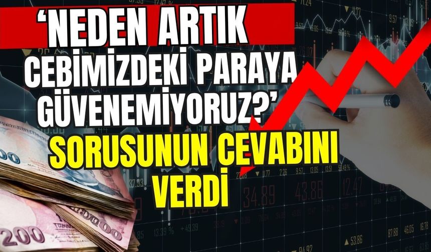 ‘Neden artık cebimizdeki paraya güvenemiyoruz?’ sorusunun cevabını verdi
