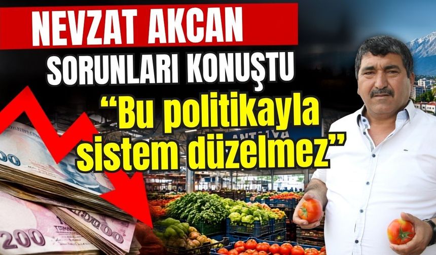 Nevzat Akcan sorunları konuştu; “Bu politikayla sistem düzelmez”