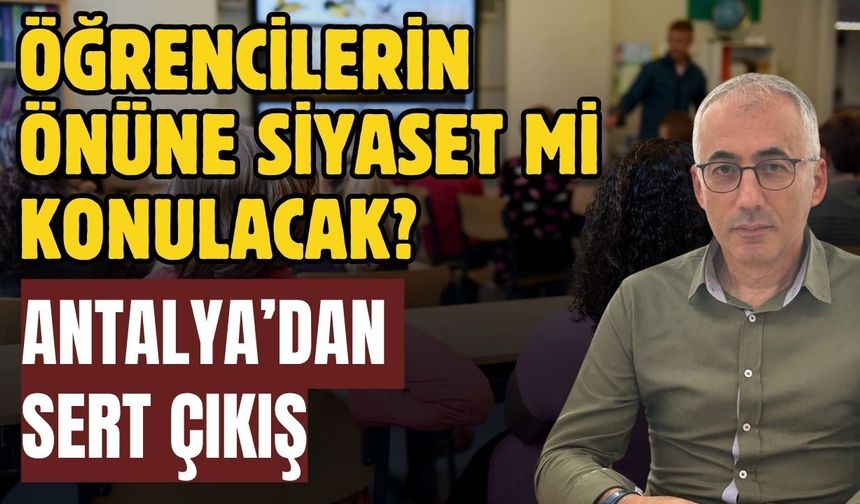 Öğrencilerin önüne siyaset mi konulacak? Antalya’dan sert çıkış