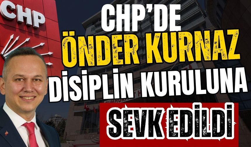 CHP’de Önder Kurnaz disiplin kuruluna sevk edildi