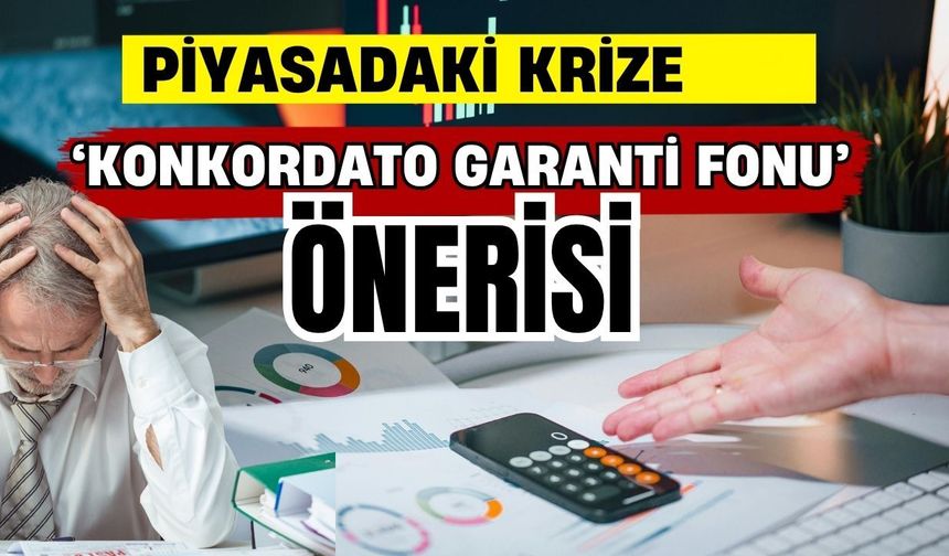 Piyasadaki krize ‘Konkordato Garanti Fonu’ önerisi