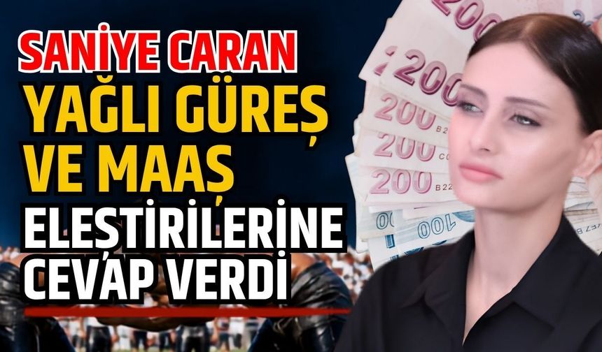 Saniye Caran yağlı güreş ve maaş eleştirilerine cevap verdi