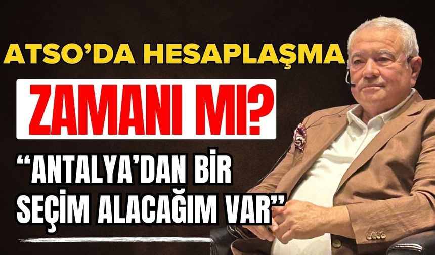 ATSO’da hesaplaşma zamanı mı? Davut Çetin; “Antalya’dan alacağım var”