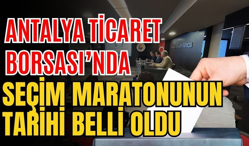 Antalya Ticaret Borsası’nda seçim maratonunun tarihi belli oldu