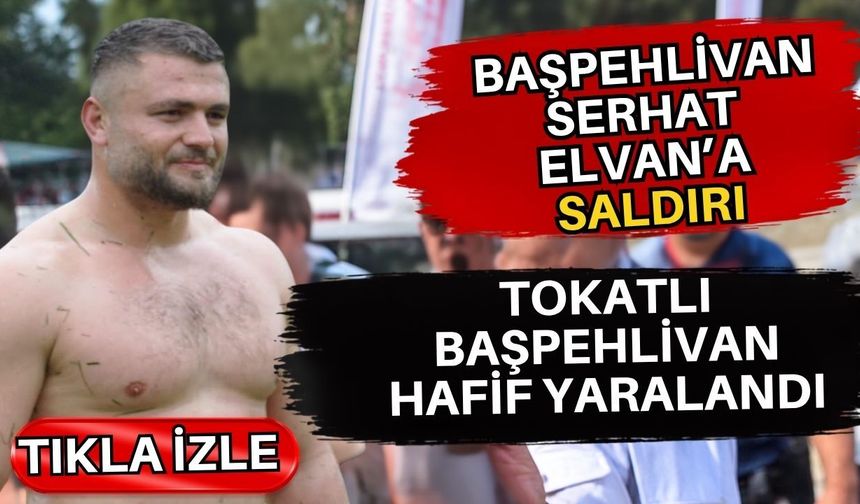 Başpehlivan Serhat Elvan’a saldırı… Tokatlı başpehlivan hafif yaralandı