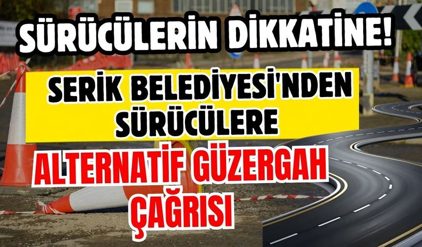 Sürücülerin dikkatine! Serik Belediyesi'nden sürücülere alternatif güzergah çağrısı