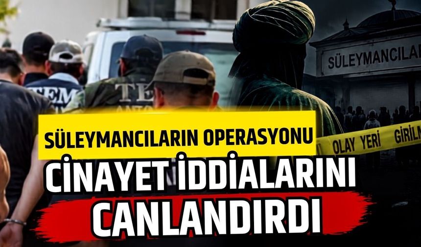 Süleymancı operasyonu cinayet iddialarını gündem getirdi