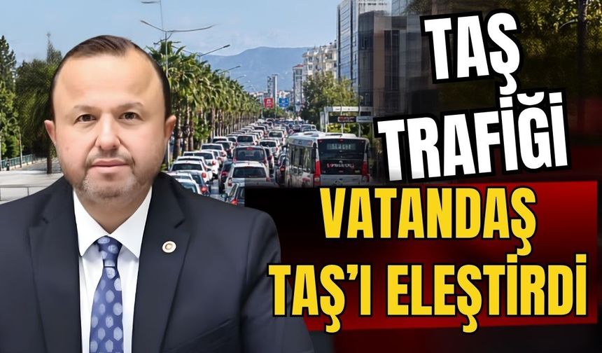 Taş trafiği, vatandaş Taş’ı eleştirdi