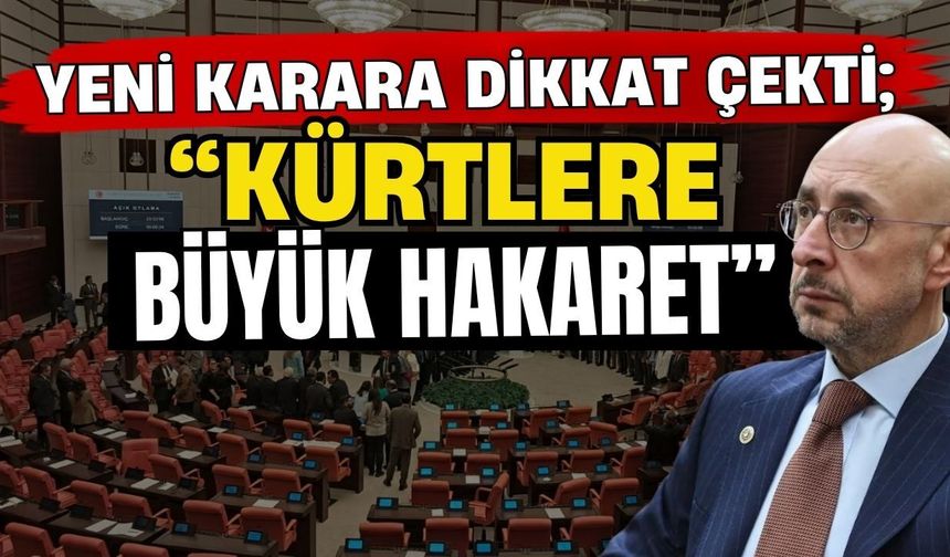 Yeni karara dikkat çekti; “Kürtlere büyük hakaret”