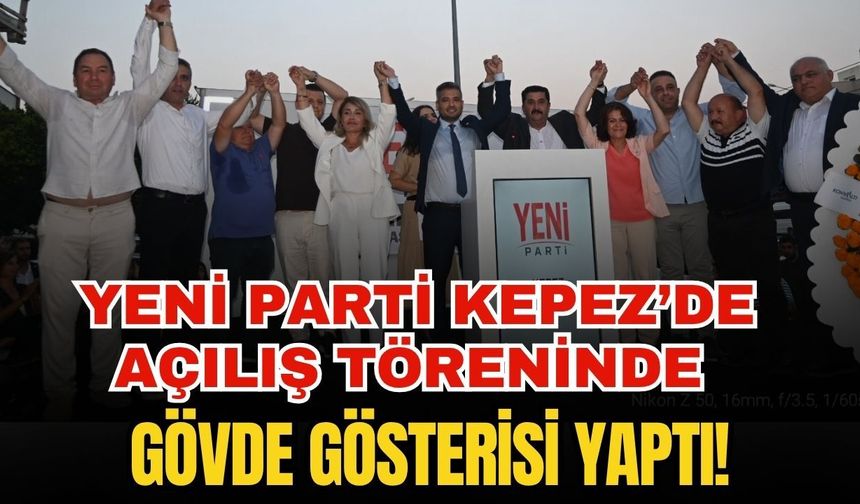 Yeni Parti Kepez’de açılış töreninde gövde gösterisi yaptı!