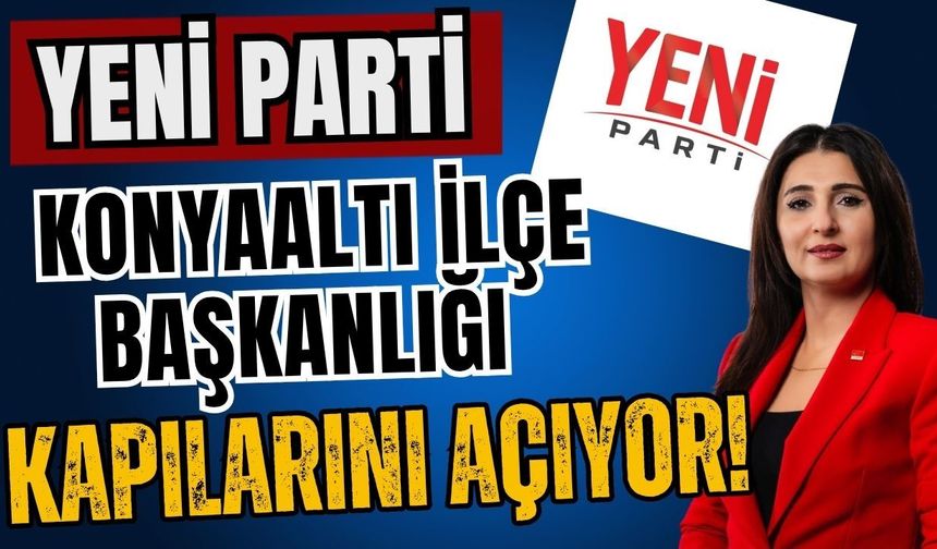 Yeni Parti Konyaaltı İlçe Başkanlığı kapılarını açıyor