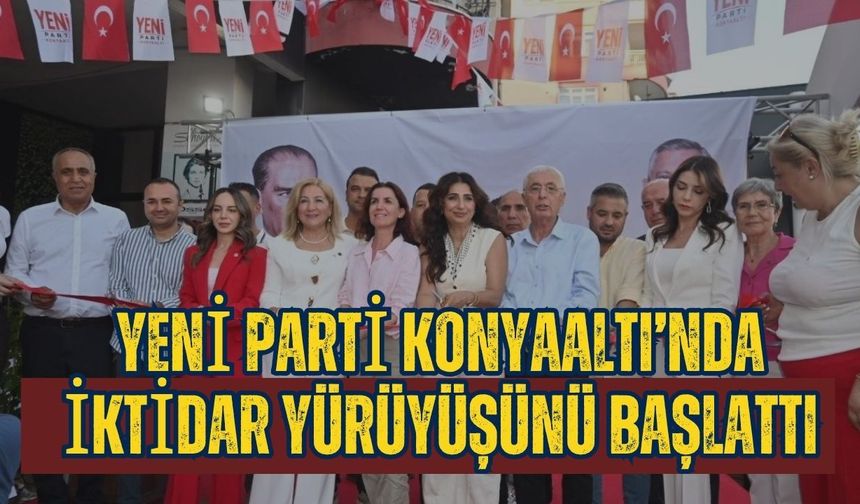 Yeni Parti Konyaaltı’nda iktidar yürüyüşünü başlattı