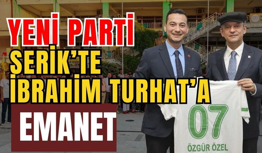 Yeni Parti Serik’te İbrahim Turhat’a emanet