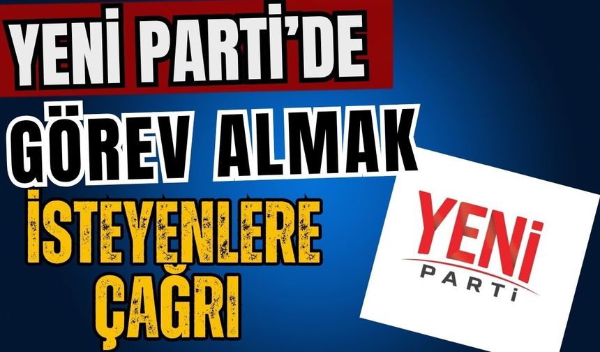 Yeni Parti’de görev almak isteyenlere çağrı