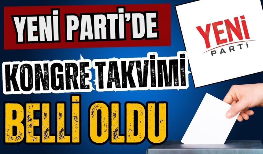 Yeni Parti’de kongre takvimi belli oldu!