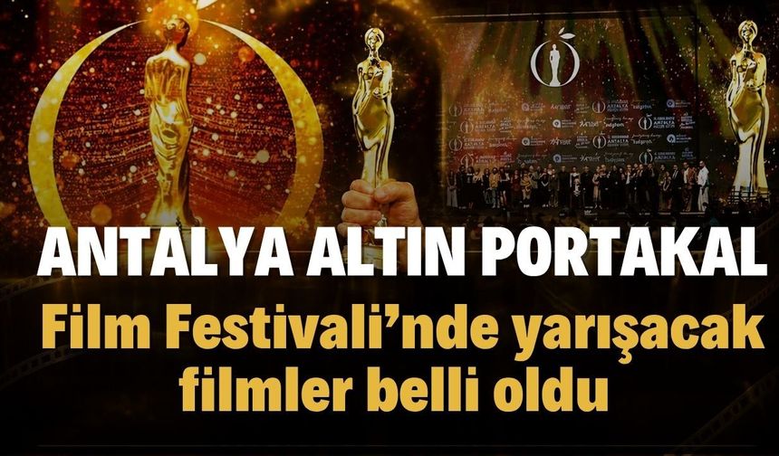 Antalya Altın Portakal Film Festivali’nde yarışacak filmler belli oldu