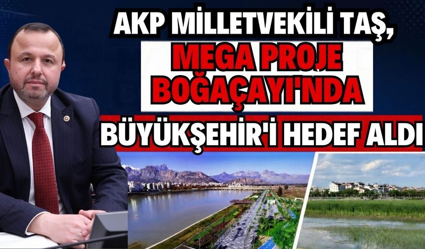 AKP Milletvekili Taş, mega proje Boğaçayı'nda Büyükşehir'i hedef aldı