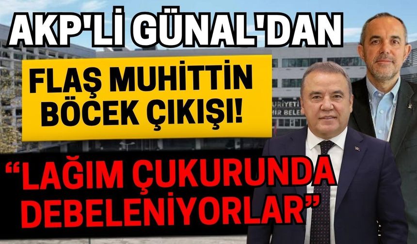 AKP'li Günal'dan flaş Muhittin Böcek çıkışı! “Lağım çukurunda debeleniyorlar”