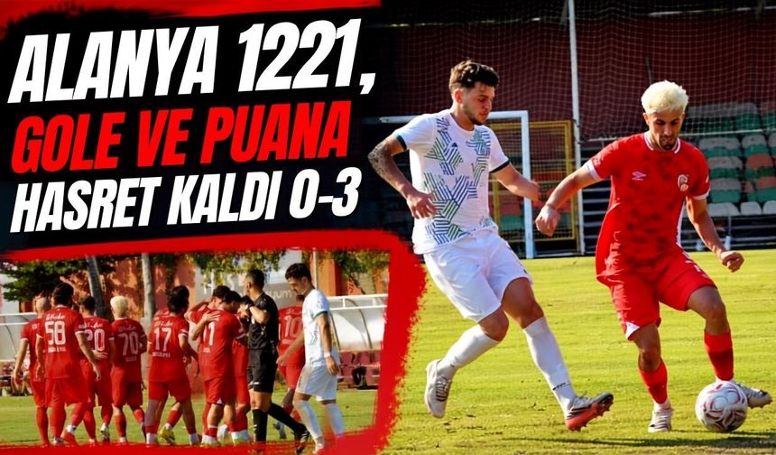 Alanya 1221, gole ve puana hasret kaldı 0-3