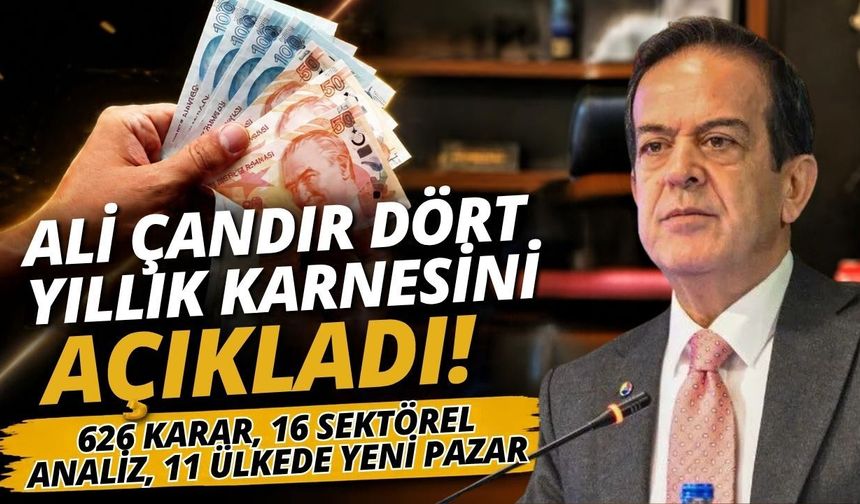 Ali Çandır dört yıllık karnesini açıkladı! 626 karar, 16 sektörel analiz, 11 ülkede yeni pazar