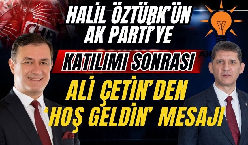 Halil Öztürk’ün AK Parti’ye katılımı sonrası Ali Çetin’den “Hoş geldin” mesajı
