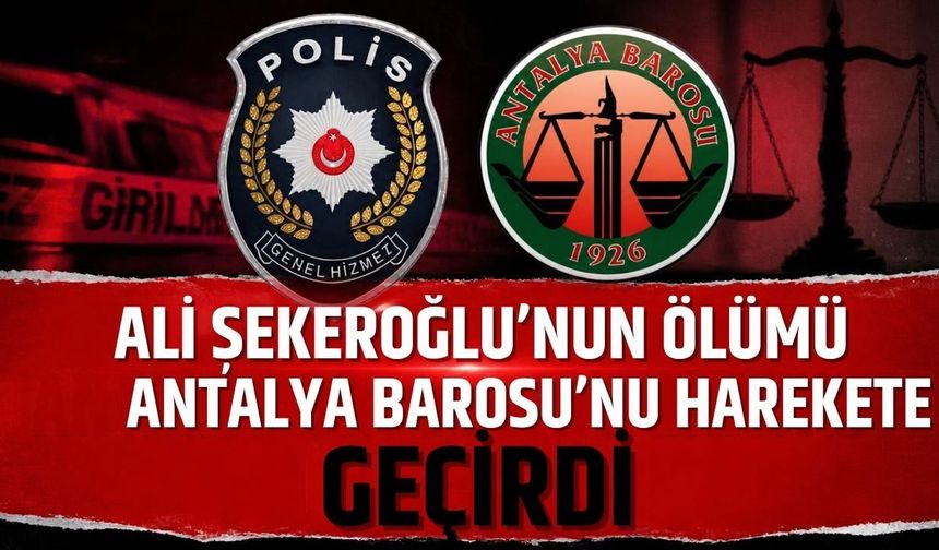 Ali Şekeroğlu’nun ölümü Antalya Barosu’nu harekete geçirdi