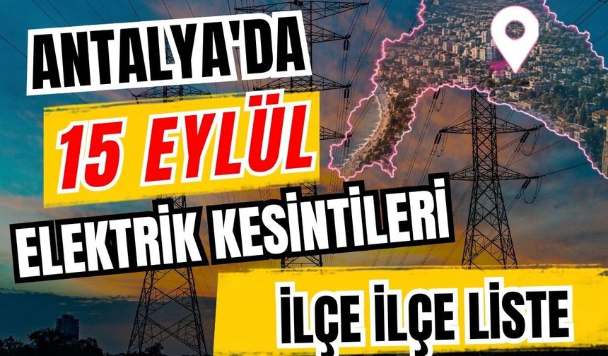 Antalya’da 15 Eylül 2026 elektrik kesintilerinin tam listesi